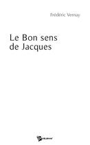 Couverture du livre « Le bon sens de Jacques » de Frederic Vernay aux éditions Publibook