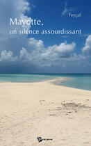 Couverture du livre « Mayotte, un silence assourdissant » de Feycal aux éditions Publibook