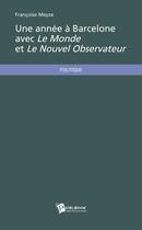 Couverture du livre « Une année à Barcelone avec Le Monde et Le Nouvel Observateur » de Francoise Meyze aux éditions Publibook