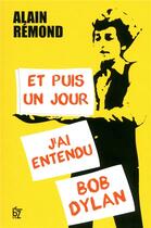 Couverture du livre « Et puis un jour j'ai entendu Bob Dylan » de Alain Remond aux éditions Jbz Et Cie