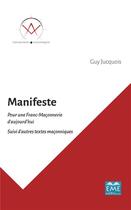 Couverture du livre « Manifeste ; pour une Franc-maçonnerie d'aujourd'hui ; autres textes maçonniques » de Guy Jucquois aux éditions Eme Editions