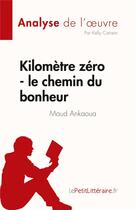 Couverture du livre « Kilomètre zéro : le chemin du bonheur de Maud Ankaoua ; analyse de l'oeuvre » de Kelly Carrein aux éditions Lepetitlitteraire.fr