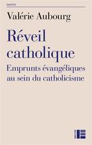 Couverture du livre « Réveil catholique ; emprunts évangéliques au sein du catholicisme » de Valerie Aubourg aux éditions Labor Et Fides