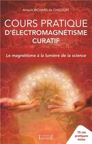 Couverture du livre « Cours pratique d'électromagnétisme curatif ; le magnétisme à la lumière de la science » de Arnault Richard De Chicourt aux éditions Trajectoire