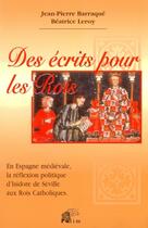 Couverture du livre « Des écrits pour les rois : En Espagne médiévale, la réflexion politique d'Isidore de Séville aux rois catholiques » de Jean-Pierre Barraque et Mme Béatrice Leroy aux éditions Pu De Limoges