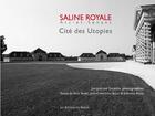 Couverture du livre « Saline royale ; Arc-et-Senans ; cité des utopies » de Jean-Christophe Bailly et Jacqueline Salmon et Stephane Rozes et Noel Barbe aux éditions Sekoya