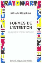 Couverture du livre « Formes de l'intention » de Michael Baxandall aux éditions Jacqueline Chambon