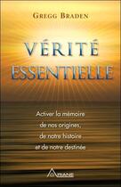Couverture du livre « Vérité essentielle ; activer la mémoire de nos origines » de Gregg Braden aux éditions Ariane