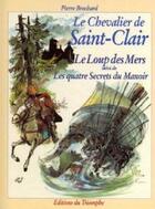 Couverture du livre « Le chevalier de Saint-Clair Tome 3 ; le loup des mers ; les quatre secrets du manoir » de Pierre Brochard aux éditions Triomphe