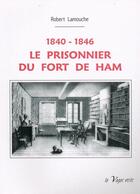 Couverture du livre « 1840-1846 ; le prisonnier du fort de Ham » de Robert Lamouche aux éditions La Vague Verte
