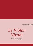 Couverture du livre « Le violon vivant ; nouvelle lyrique » de Florence Gazmuri aux éditions Books On Demand