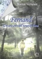 Couverture du livre « Fernand, un arc-en-ciel sous la lune » de Martial Victorain aux éditions L'astre Bleu