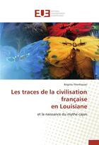 Couverture du livre « Les traces de la civilisation française en Louisiane ; et la naissance du mythe cajun » de Brigitte Thonhauser aux éditions Editions Universitaires Europeennes