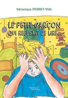 Couverture du livre « Le petit garçon qui refusait de lire... » de Veronique Perret-Vial aux éditions Baudelaire