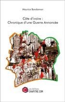 Couverture du livre « Côte d'Ivoire : chronique d'une guerre annoncée » de Maurice Bandaman aux éditions Chapitre.com