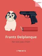 Couverture du livre « Ne sois pas chien » de Frantz Delplanque aux éditions Epoints