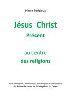 Couverture du livre « Jésus Christ présent au centre des religions : étude du Soutra du Lotus, de l'Evangile et du Coran » de Pierre Precieux aux éditions Librinova