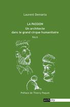 Couverture du livre « La Passion : Un architecte dans le grand cirque humanitaire » de Laurent Demarta aux éditions Archicity