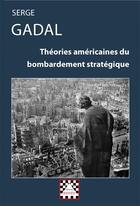 Couverture du livre « Théories américaines du bombardement stratégique » de Serge Gadal aux éditions Astree