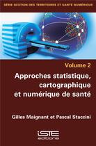 Couverture du livre « Approches statistique, cartographique et numérique de santé » de Pascal Staccini et Gilles Maignant aux éditions Iste