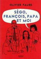 Couverture du livre « Ségo, françois, papa et moi » de Olivier Faure aux éditions Hachette Litteratures