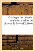 Couverture du livre « Catalogue des boiseries sculptees marbres chateau de bercy apres deces du marquis gabriel de nicolay » de  aux éditions Hachette Bnf