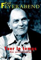 Couverture du livre « Tuer le temps ; une autobiographie » de Paul Feyerabend aux éditions Seuil
