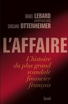 Couverture du livre « L'affaire ; l'histoire du plus grand scandale financier français » de Lebard/Ottenheimer aux éditions Seuil