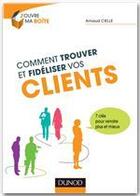 Couverture du livre « Comment trouver et fidéliser vos clients ; 7 clés pour vendre plus et mieux » de Arnaud Cielle aux éditions Dunod