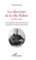 Couverture du livre « Les directeurs de la villa Médicis au XIXè siècle ; correspondance du premier directorat de Jean-Victor Schenetz (1840-1846) » de Francois Fossier aux éditions Editions L'harmattan