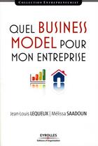 Couverture du livre « Quel business model pour mon entreprise » de Lequeux/Saadoun aux éditions Organisation