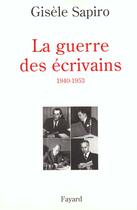 Couverture du livre « La guerre des écrivains 1940-1953 » de Gisèle Sapiro aux éditions Fayard