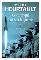 Couverture du livre « Ce coeur qui haïssait la guerre » de Michel Heurtault aux éditions Albin Michel