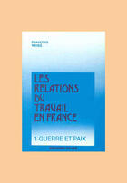Couverture du livre « Les relations du travail en france t.1 ; guerre et paix » de François Weiss aux éditions Cujas