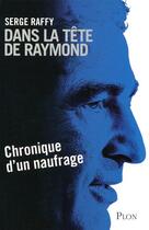 Couverture du livre « Dans la tete de raymond - chronique d'un naufrage » de Serge Raffy aux éditions Plon
