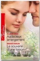 Couverture du livre « Audacieux arrangement ; le souvenir d'une liaison » de Allison Leigh et Brenda Harlen aux éditions Harlequin