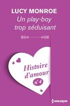 Couverture du livre « Un play-boy trop séduisant - Histoire d'amour nº 4 » de Lucy Monroe aux éditions Harlequin