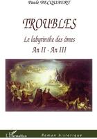 Couverture du livre « Troubles ; le labyrinthe des âmes an II - an III » de Paule Becquaert aux éditions L'harmattan