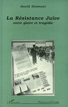 Couverture du livre « La résistance Juive, entre gloire et tragédie » de David Diamant aux éditions Editions L'harmattan