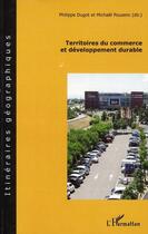 Couverture du livre « Territoires du commerce et développement durable » de Philippe Dugot et Michael Pouzenc aux éditions Editions L'harmattan