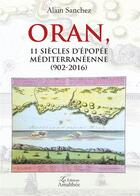 Couverture du livre « Oran, 11 siècles d'épopée méditerranéenne (902-2016) » de Alain Sanchez aux éditions Amalthee