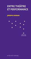 Couverture du livre « Entre théâtre et performance : la question du texte » de Joseph Danan aux éditions Actes Sud-papiers