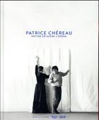 Couverture du livre « Patrice Chéreau ; mettre en scène l'opéra » de Sarah Barbedette aux éditions Actes Sud-papiers
