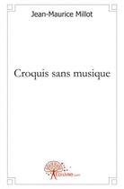 Couverture du livre « Croquis sans musique - nouvelles » de Jean-Maurice Millot aux éditions Edilivre