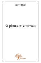 Couverture du livre « Ni pleurs, ni courroux » de Pierre Huin aux éditions Edilivre