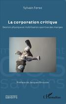 Couverture du livre « La corporation critique ; gestion physique et mobilisation sportive des marges » de Sylvain Ferez aux éditions L'harmattan