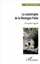Couverture du livre « La catastrophe de la montagne Pelée ; un autre regard » de Jean-Paul Poirier aux éditions L'harmattan