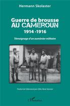 Couverture du livre « Guerre de brousse au Cameroun 1914-1916 : Témoignage d'un aumônier militaire » de Hermann Skolaster et Gilles René Vannier aux éditions L'harmattan