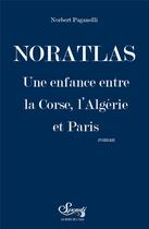 Couverture du livre « Noratlas : une enfance entre la Corse, l'Algérie et Paris » de Norbert Paganelli aux éditions Bord De L'eau