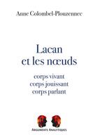 Couverture du livre « Lacan et les noeuds : corps vivant, corps jouissant, corps parlant » de Anne Colombel-Plouzennec aux éditions Pu De Vincennes